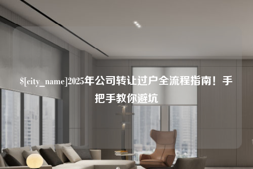 绵阳2025年公司转让过户全流程指南！手把手教你避坑